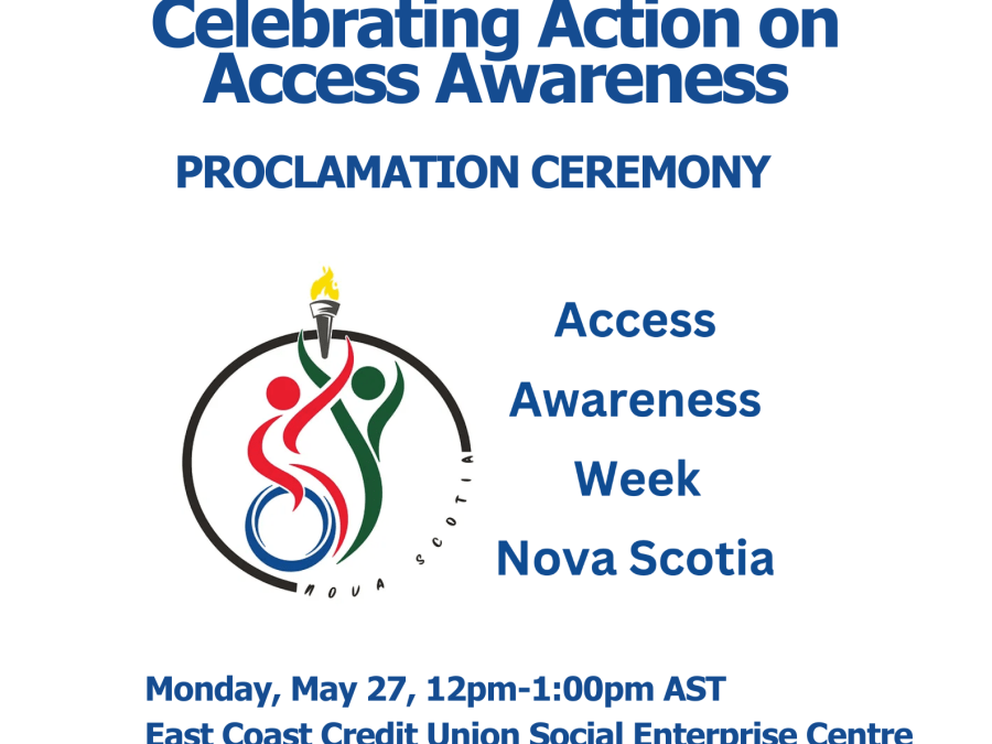 Text that says "Celebrating Action on Access Awareness. Proclamation ceremony. Access Awareness Week Nova Scotia." The text is followed by the AAWNS logo, and details about the event: "Monday, May 27, 12pm-1:00pm AST, Easte Coast Credit Union Social Enterprise Centre, 75 St. Ninian Street, Antigonish. Contact: aawns@gmail.com." 