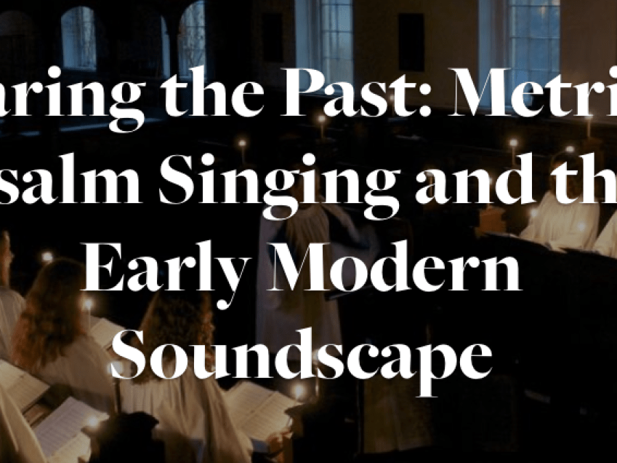 Image of choir, in robes, singing, with text: Hearing the Past: Metrical Psalm Singing and the Early Modern Soundscape